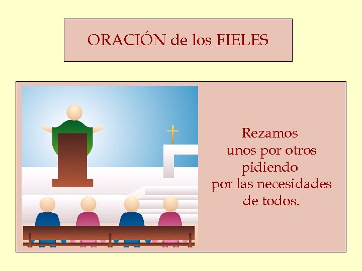 ORACIÓN de los FIELES Rezamos unos por otros pidiendo por las necesidades de todos.