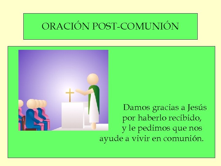 ORACIÓN POST-COMUNIÓN Damos gracias a Jesús por haberlo recibido, y le pedimos que nos