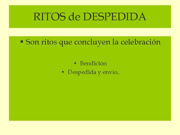 RITOS de DESPEDIDA • Son ritos que concluyen la celebración • Bendición • Despedida