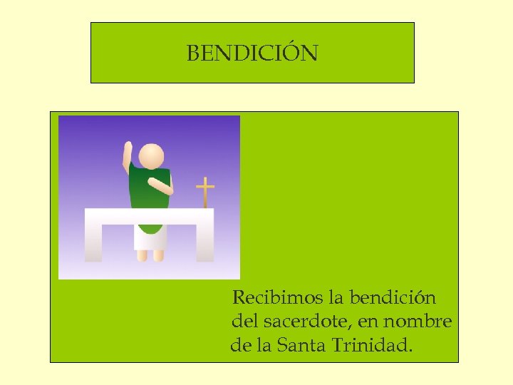 BENDICIÓN Recibimos la bendición del sacerdote, en nombre de la Santa Trinidad. 