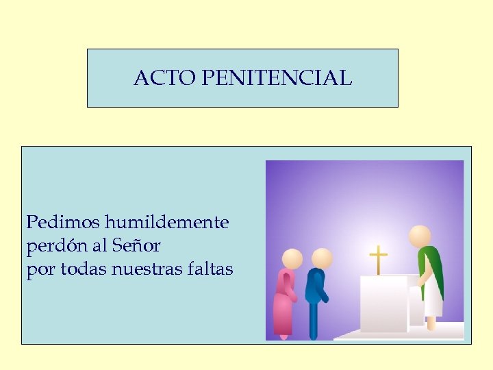 ACTO PENITENCIAL Pedimos humildemente perdón al Señor por todas nuestras faltas 