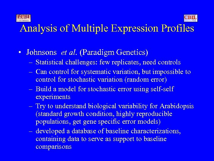 Analysis of Multiple Expression Profiles • Johnsons et al. (Paradigm Genetics) – Statistical challenges: