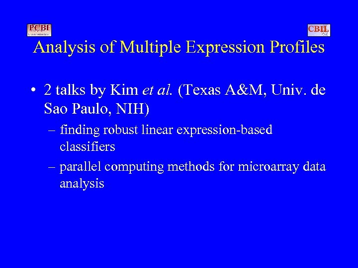 Analysis of Multiple Expression Profiles • 2 talks by Kim et al. (Texas A&M,