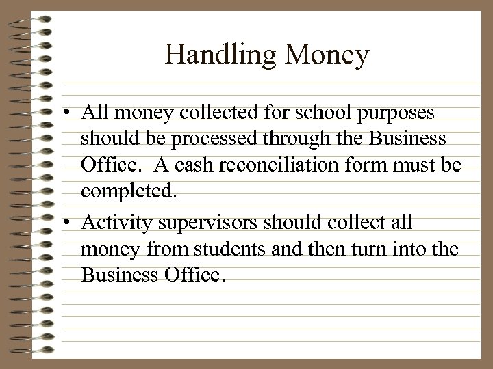 Handling Money • All money collected for school purposes should be processed through the