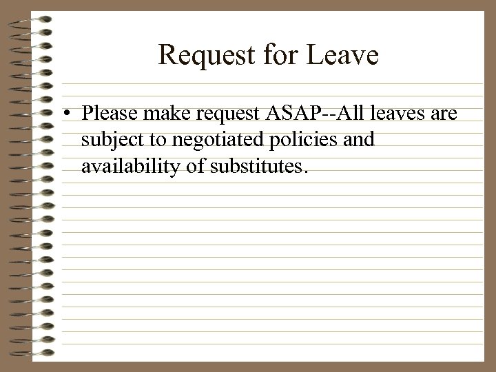 Request for Leave • Please make request ASAP--All leaves are subject to negotiated policies