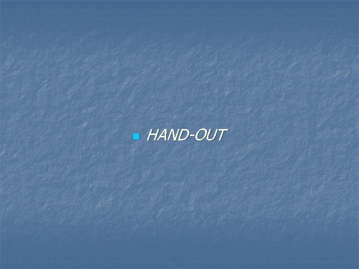 n HAND-OUT 