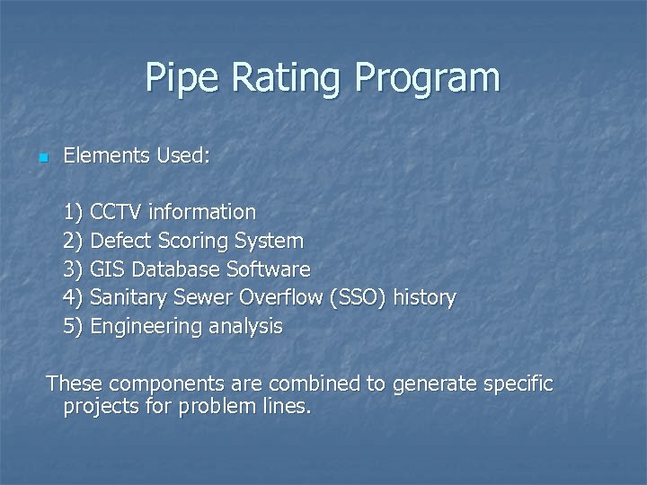 Pipe Rating Program n Elements Used: 1) CCTV information 2) Defect Scoring System 3)