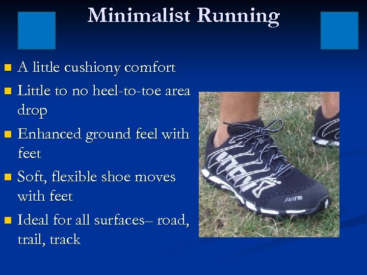 Minimalist Running A little cushiony comfort n Little to no heel-to-toe area drop n