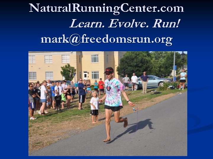 Natural. Running. Center. com Learn. Evolve. Run! mark@freedomsrun. org 