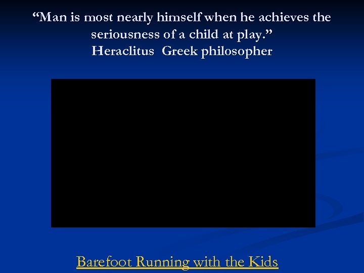 “Man is most nearly himself when he achieves the seriousness of a child at