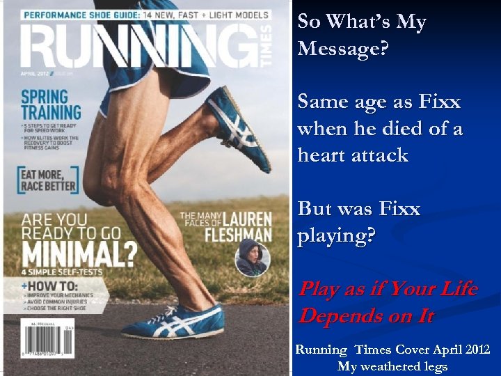 So What’s My Message? Same age as Fixx when he died of a heart