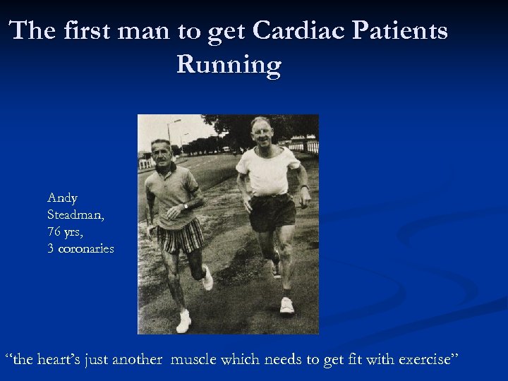 The first man to get Cardiac Patients Running Andy Steadman, 76 yrs, 3 coronaries