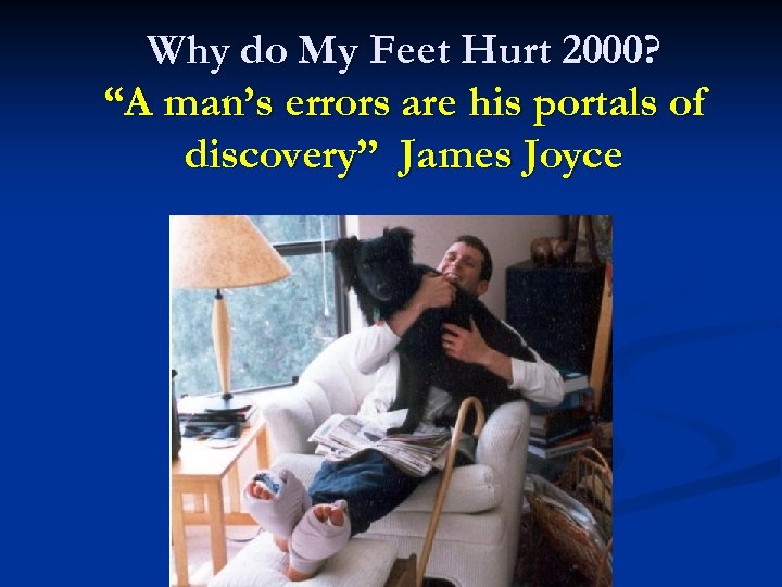 Why do My Feet Hurt 2000? “A man’s errors are his portals of discovery”