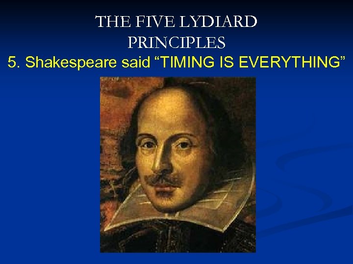 THE FIVE LYDIARD PRINCIPLES 5. Shakespeare said “TIMING IS EVERYTHING” 