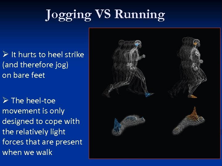Jogging VS Running Ø It hurts to heel strike (and therefore jog) on bare