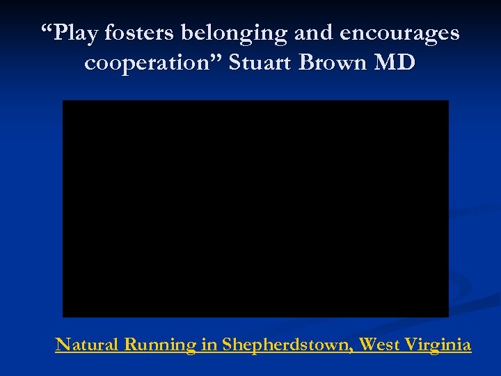 “Play fosters belonging and encourages cooperation” Stuart Brown MD Natural Running in Shepherdstown, West