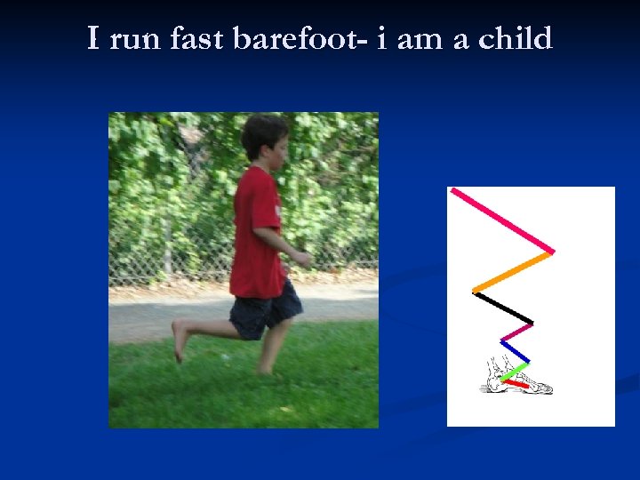 I run fast barefoot- i am a child 