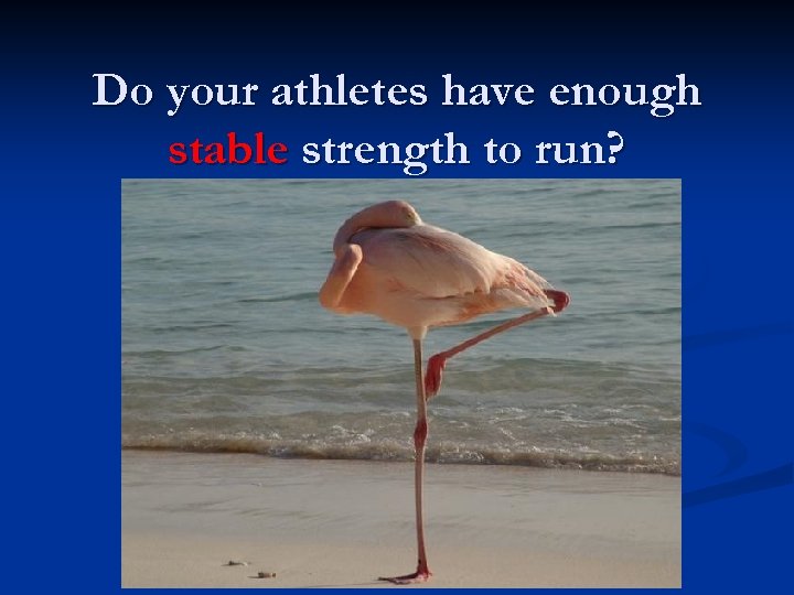 Do your athletes have enough stable strength to run? 