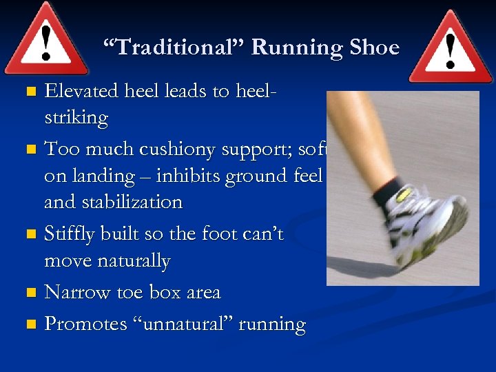“Traditional” Running Shoe Elevated heel leads to heelstriking n Too much cushiony support; soft
