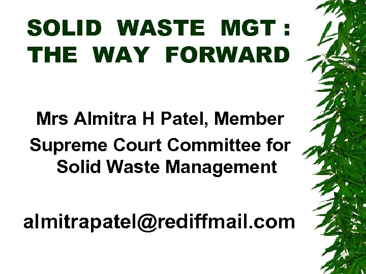 SOLID WASTE MGT : THE WAY FORWARD Mrs Almitra H Patel, Member Supreme Court