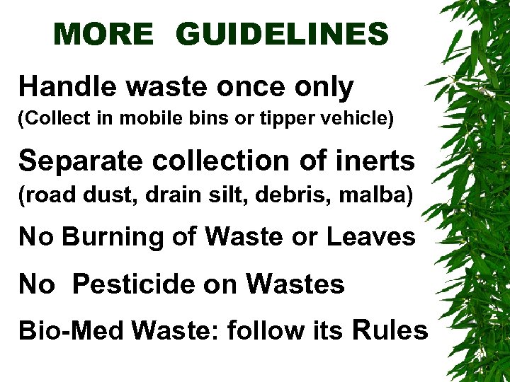 MORE GUIDELINES Handle waste once only (Collect in mobile bins or tipper vehicle) Separate