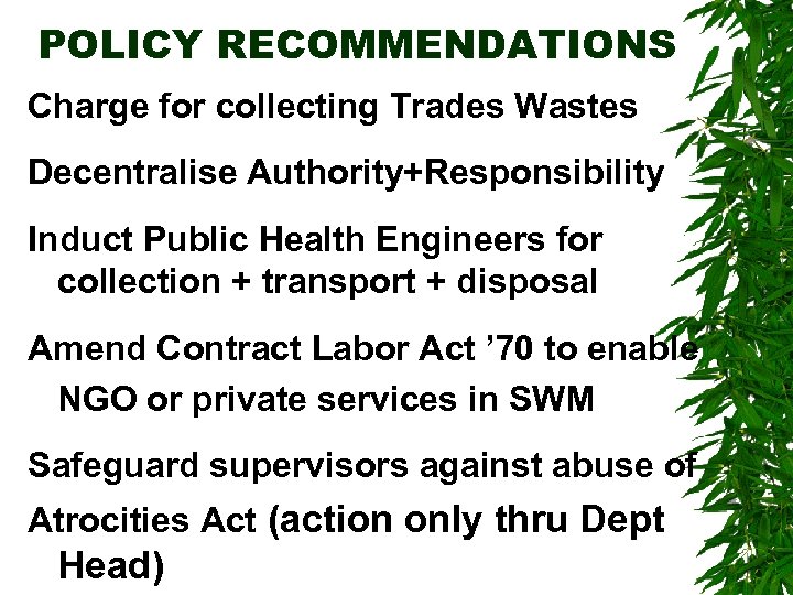 POLICY RECOMMENDATIONS Charge for collecting Trades Wastes Decentralise Authority+Responsibility Induct Public Health Engineers for