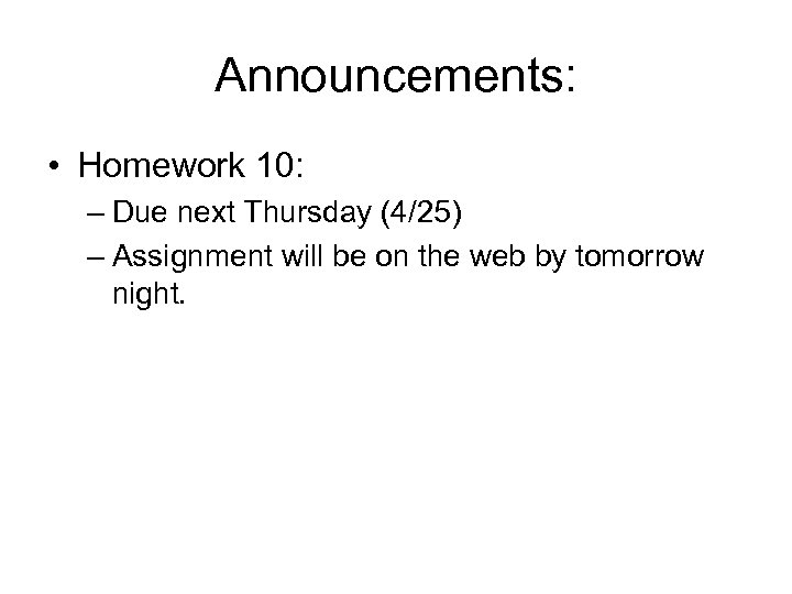 Announcements: • Homework 10: – Due next Thursday (4/25) – Assignment will be on