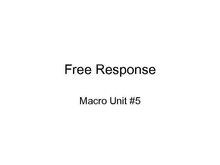 Free Response Macro Unit #5 
