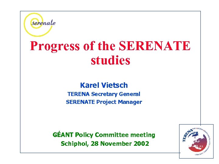 Progress of the SERENATE studies Karel Vietsch TERENA Secretary General SERENATE Project Manager GÉANT