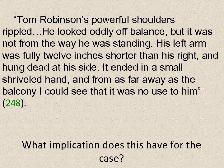 “Tom Robinson’s powerful shoulders rippled…He looked oddly off balance, but it was not from