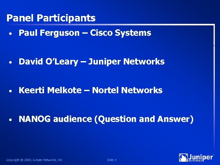 Panel Participants • Paul Ferguson – Cisco Systems • David O’Leary – Juniper Networks