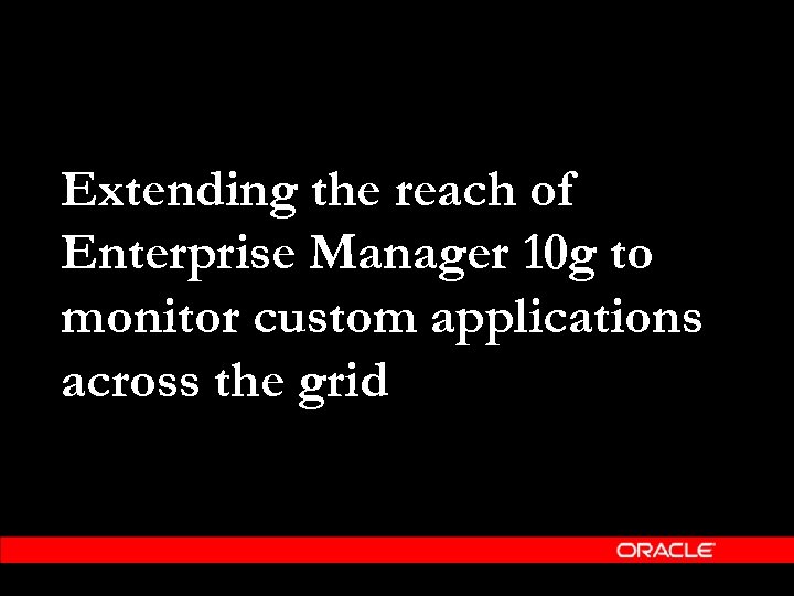 Extending the reach of Enterprise Manager 10 g to monitor custom applications across the