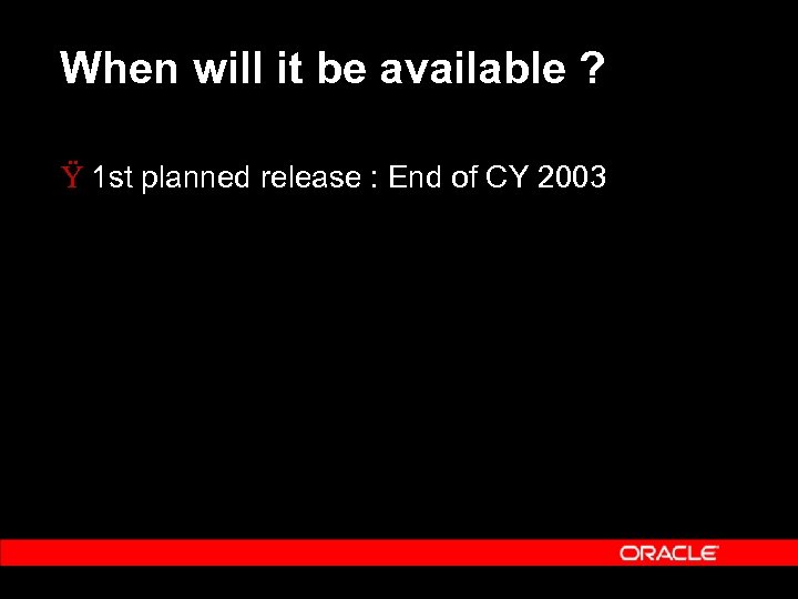 When will it be available ? Ÿ 1 st planned release : End of