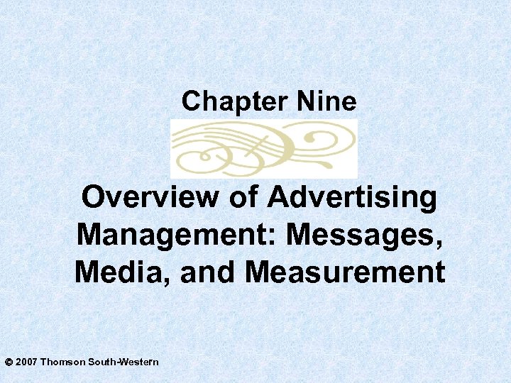 Chapter Nine Overview of Advertising Management: Messages, Media, and Measurement 2007 Thomson South-Western 