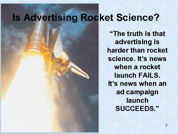 Is Advertising Rocket Science? “The truth is that advertising is harder than rocket science.