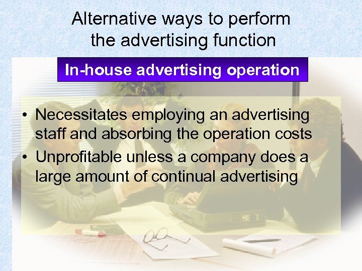 Alternative ways to perform the advertising function In-house advertising operation • Necessitates employing an