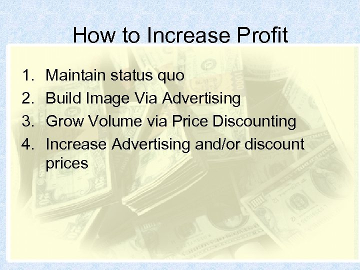 How to Increase Profit 1. 2. 3. 4. Maintain status quo Build Image Via