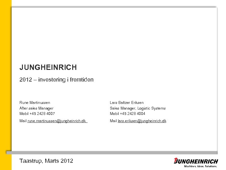 JUNGHEINRICH 2012 – investering i fremtiden Rune Martinussen After sales Manager Mobil +45 2428
