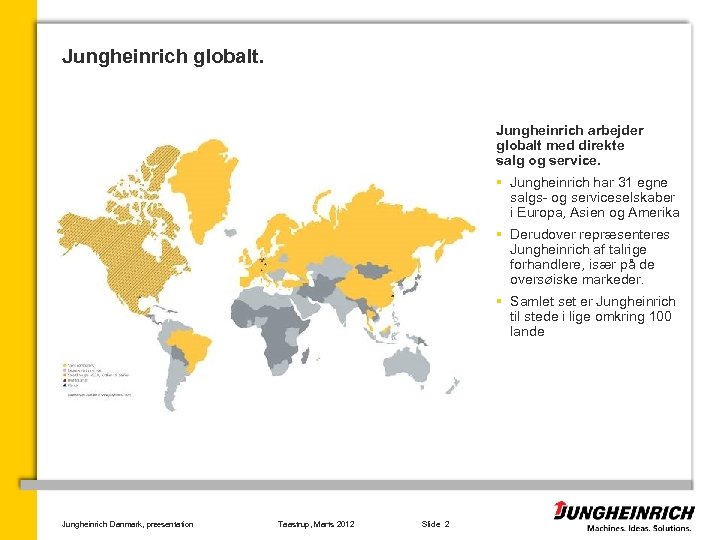Jungheinrich globalt. Jungheinrich arbejder globalt med direkte salg og service. § Jungheinrich har 31