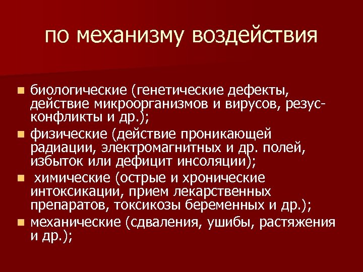 по механизму воздействия биологические (генетические дефекты, действие микроорганизмов и вирусов, резусконфликты и др. );