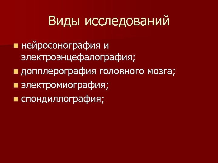 Виды исследований n нейросонография и электроэнцефалография; n допплерография головного мозга; n электромиография; n cпондиллография;