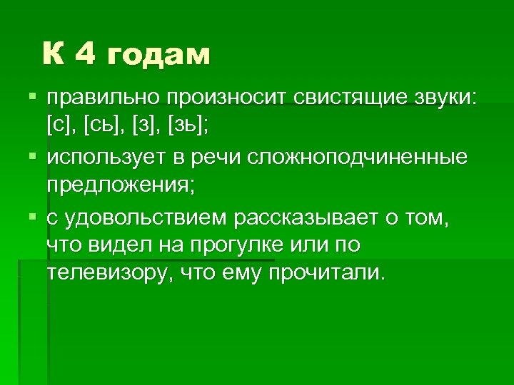 К 4 годам § правильно произносит свистящие звуки: [с], [сь], [зь]; § использует в