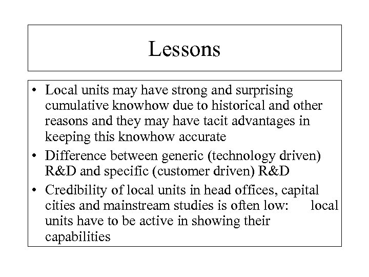Lessons • Local units may have strong and surprising cumulative knowhow due to historical