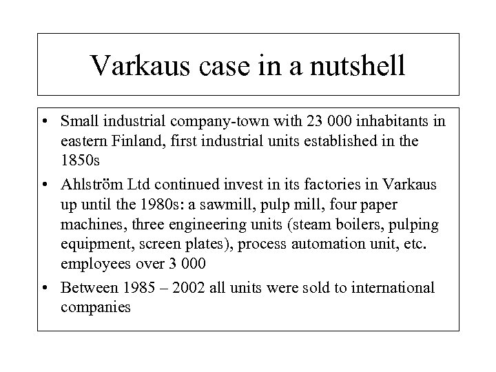 Varkaus case in a nutshell • Small industrial company-town with 23 000 inhabitants in
