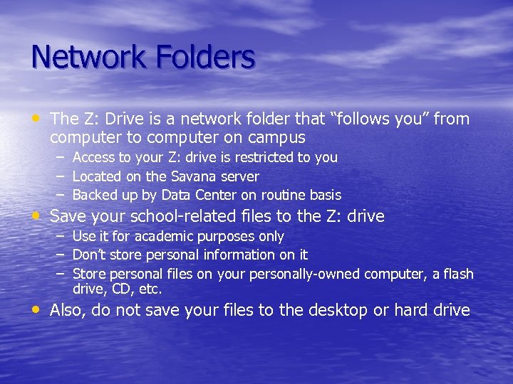 Network Folders • The Z: Drive is a network folder that “follows you” from