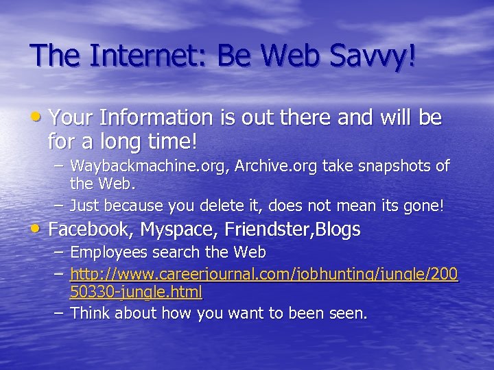 The Internet: Be Web Savvy! • Your Information is out there and will be