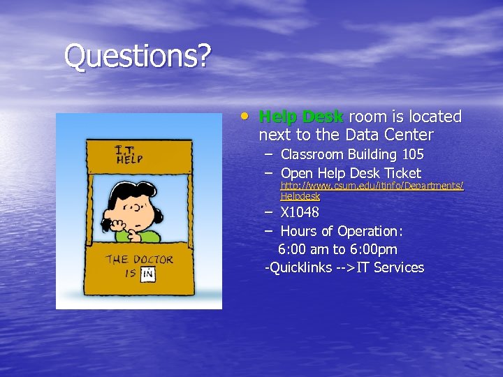 Questions? • Help Desk room is located next to the Data Center – Classroom