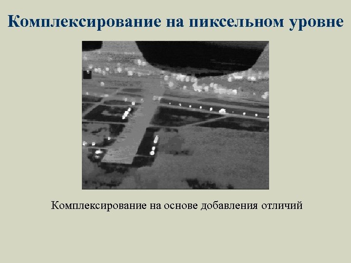 Комплексирование на пиксельном уровне Комплексирование на основе добавления отличий 