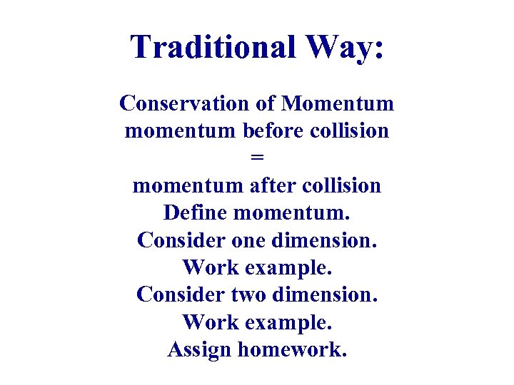 Traditional Way: Conservation of Momentum momentum before collision = momentum after collision Define momentum.