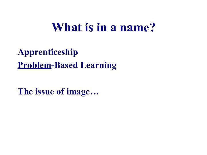 What is in a name? Apprenticeship Problem-Based Learning The issue of image… 